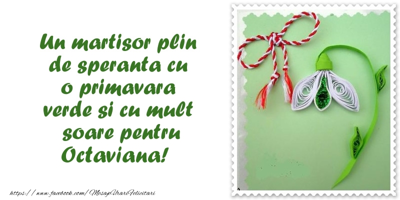  Felicitari de 1 Martie - Ghiocei | Un martisor plin  de speranta cu o primavara  verde si cu mult  soare pentru Octaviana!