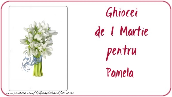  Felicitari de 1 Martie -  Ghiocei de 1 Martie pentru Pamela