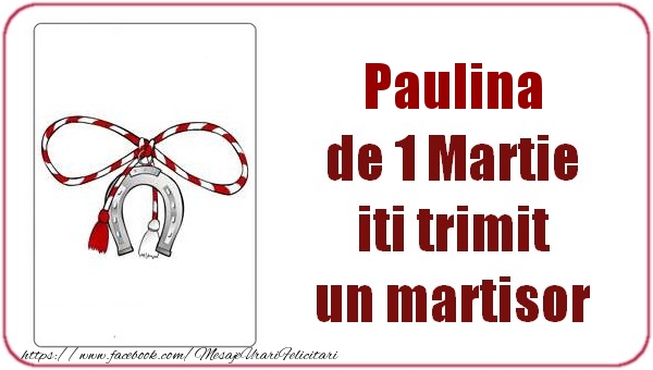  Felicitari de 1 Martie -  Paulina de 1 Martie  iti trimit  un martisor