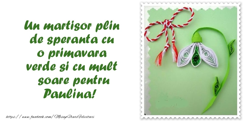  Felicitari de 1 Martie - Ghiocei | Un martisor plin  de speranta cu o primavara  verde si cu mult  soare pentru Paulina!