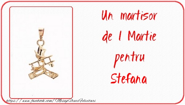  Felicitari de 1 Martie -  Un martisor pentru Stefana