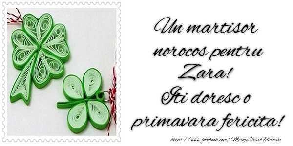 Felicitari de 1 Martie -  Un martisor norocos pentru Zara! Iti doresc o primavara fericita!