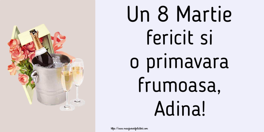  Felicitari de 8 Martie - Flori & Sampanie | Un 8 Martie fericit si o primavara frumoasa, Adina!
