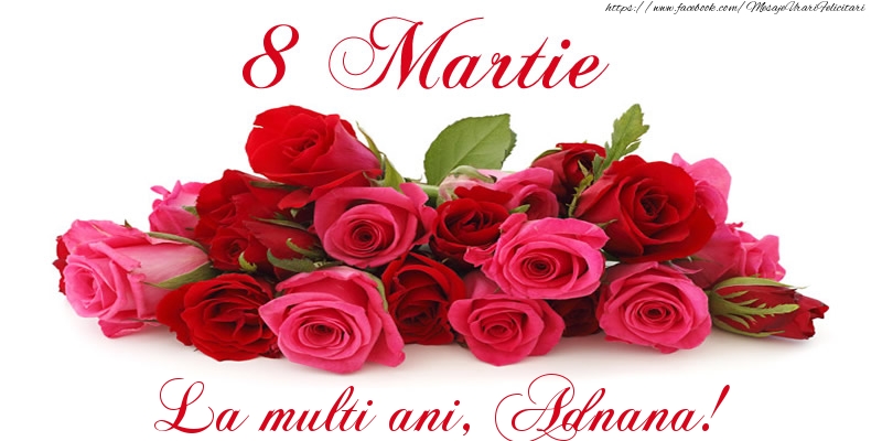  Felicitari de 8 Martie -  Felicitare cu trandafiri de 8 Martie La multi ani, Adnana!