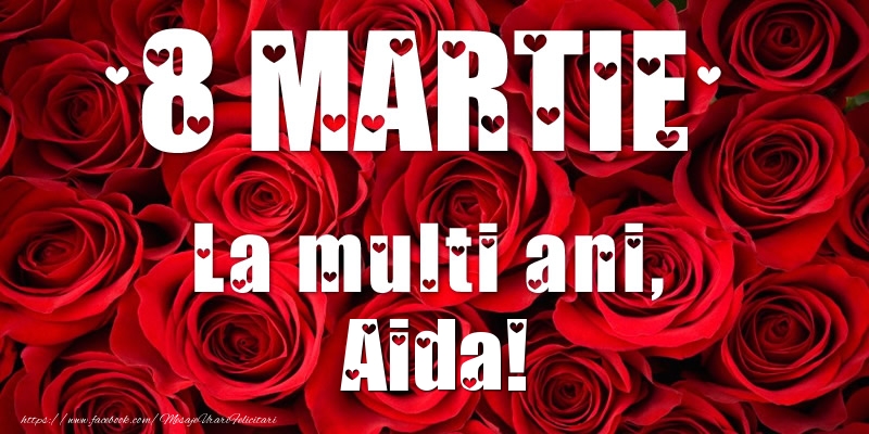  Felicitari de 8 Martie - Trandafiri | 8 Martie La multi ani, Aida!