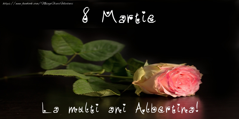  Felicitari de 8 Martie - Trandafiri | 8 Martie La multi ani Albertina!