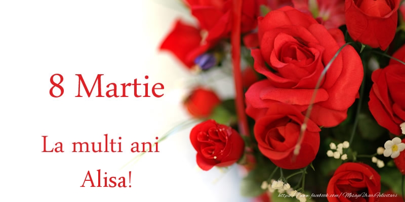 Felicitari de 8 Martie - Trandafiri | 8 Martie La multi ani Alisa!