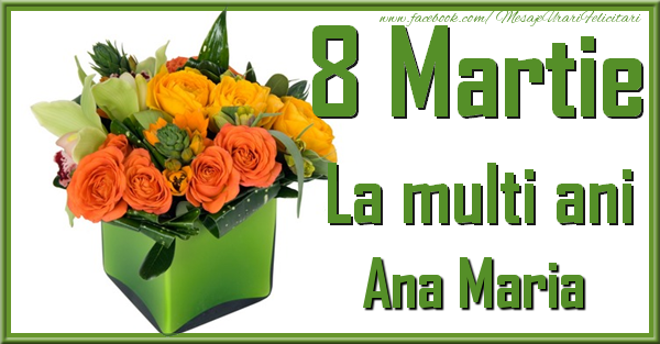Felicitari de 8 Martie - Trandafiri | 8 Martie. La multi ani Ana Maria