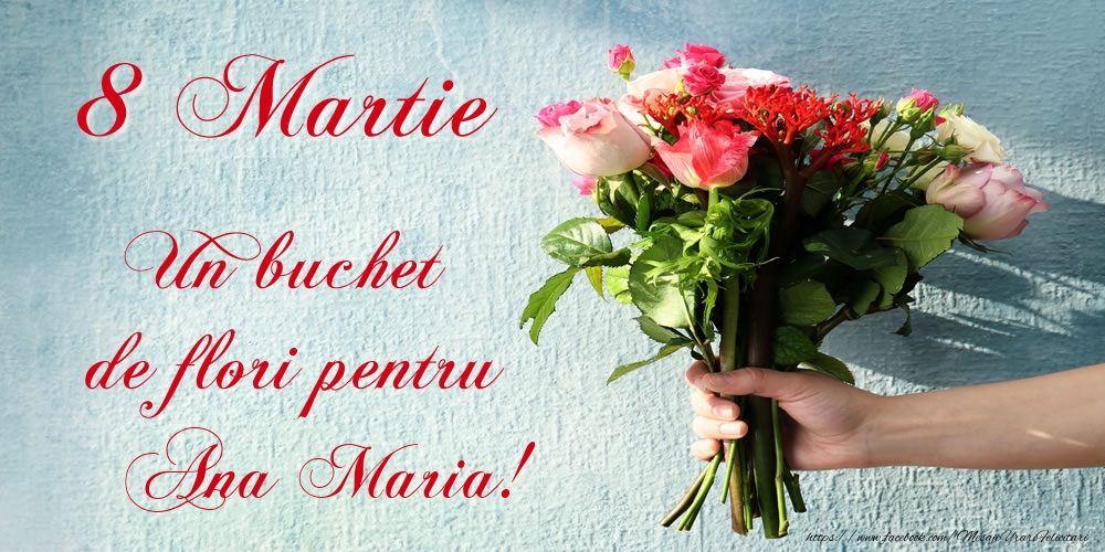  Felicitari de 8 Martie -  8 Martie Un buchet de flori pentru Ana Maria!