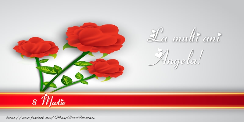  Felicitari de 8 Martie - Trandafiri | La multi ani Angela! 8 Martie