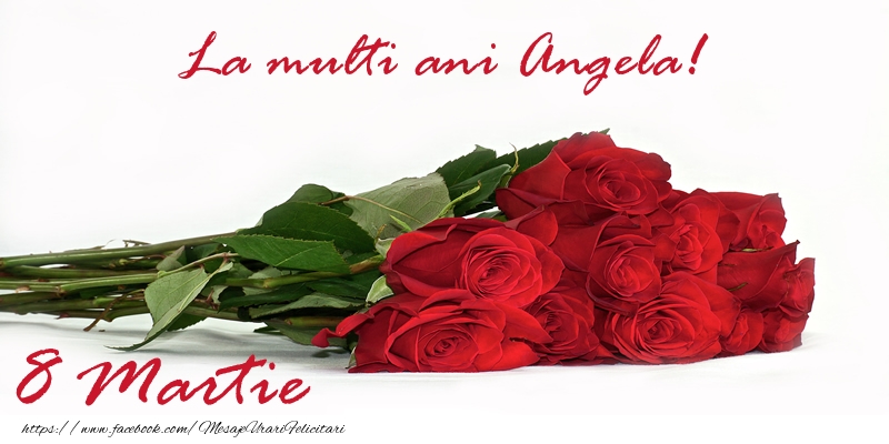  Felicitari de 8 Martie - Trandafiri | La multi ani Angela! 8 Martie
