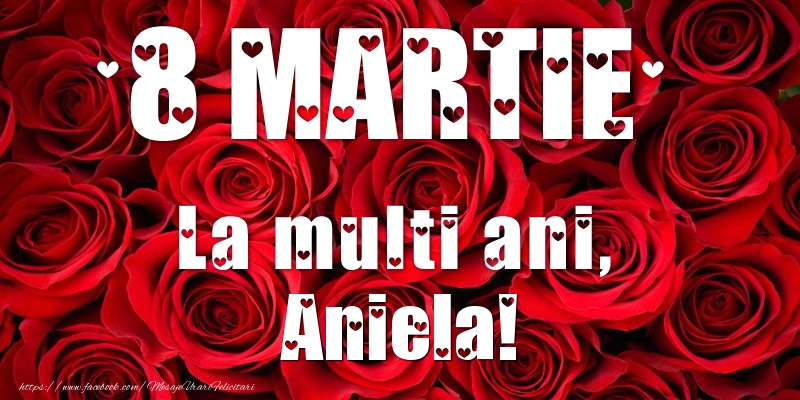  Felicitari de 8 Martie - Trandafiri | 8 Martie La multi ani, Aniela!