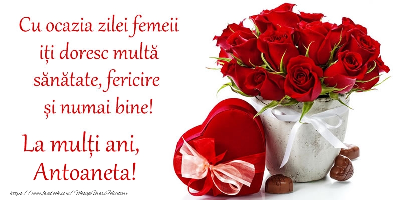  Felicitari de 8 Martie - Trandafiri | Cu ocazia zilei femeii iți doresc multă sănătate, fericire și numai bine! La mulți ani, Antoaneta!
