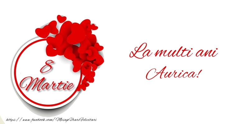 Felicitari de 8 Martie - ❤️❤️❤️ Inimioare | 8 Martie La multi ani Aurica!