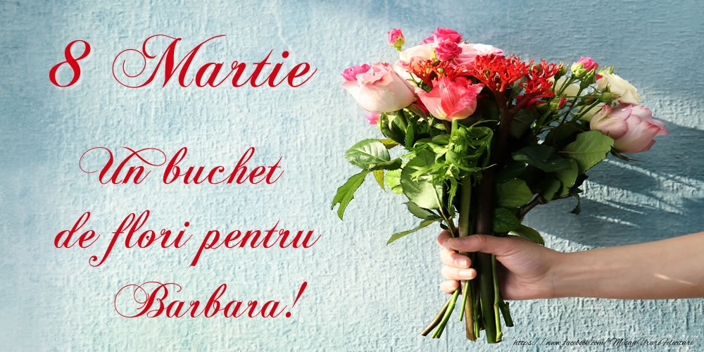  Felicitari de 8 Martie -  8 Martie Un buchet de flori pentru Barbara!