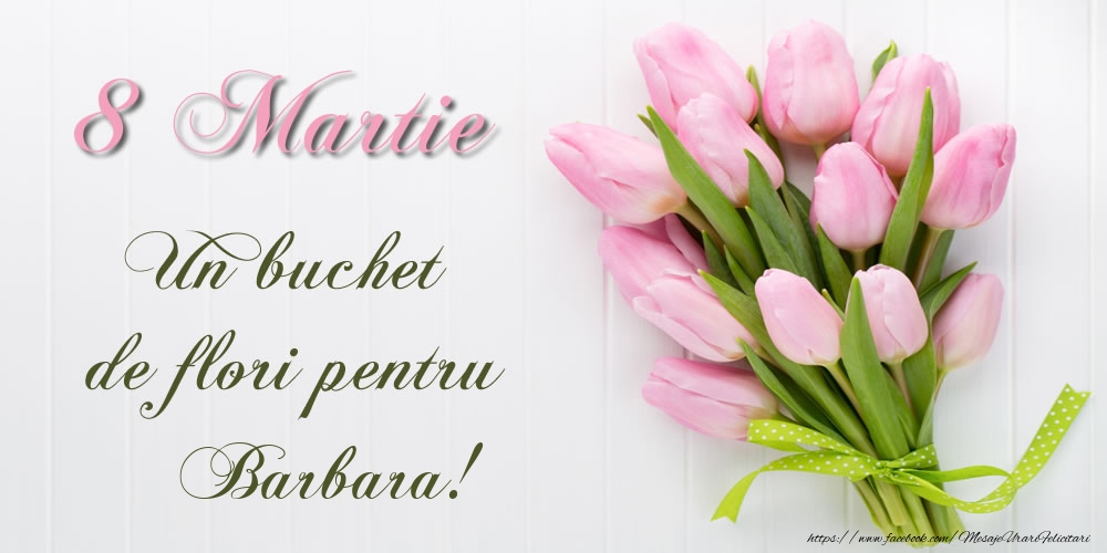  Felicitari de 8 Martie -  8 Martie Un buchet de flori pentru Barbara!