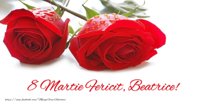  Felicitari de 8 Martie - Trandafiri | 8 Martie Fericit, Beatrice!