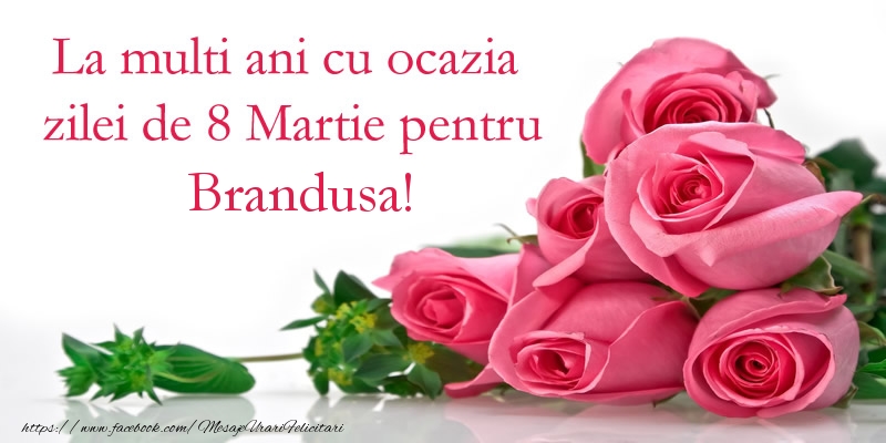  Felicitari de 8 Martie - Trandafiri | La multi ani cu ocazia zilei de 8 Martie pentru Brandusa!