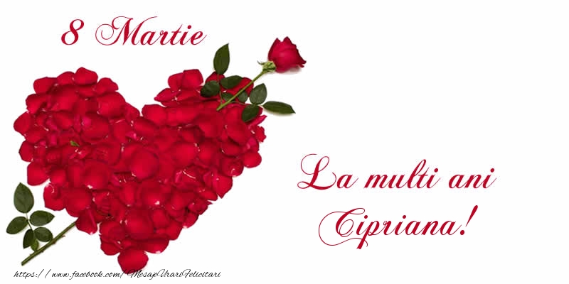  Felicitari de 8 Martie - Trandafiri | 8 Martie La multi ani Cipriana!