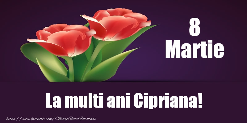  Felicitari de 8 Martie - Flori | 8 Martie La multi ani Cipriana!