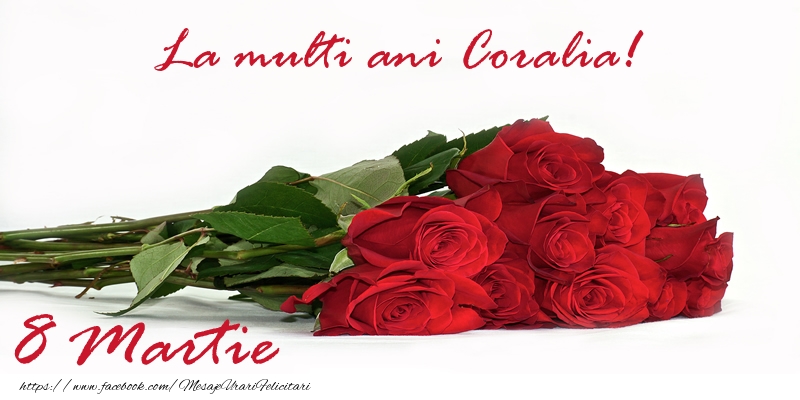  Felicitari de 8 Martie - Trandafiri | La multi ani Coralia! 8 Martie