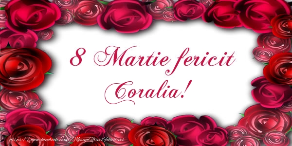 Felicitari de 8 Martie - Trandafiri | 8 Martie Fericit Coralia!