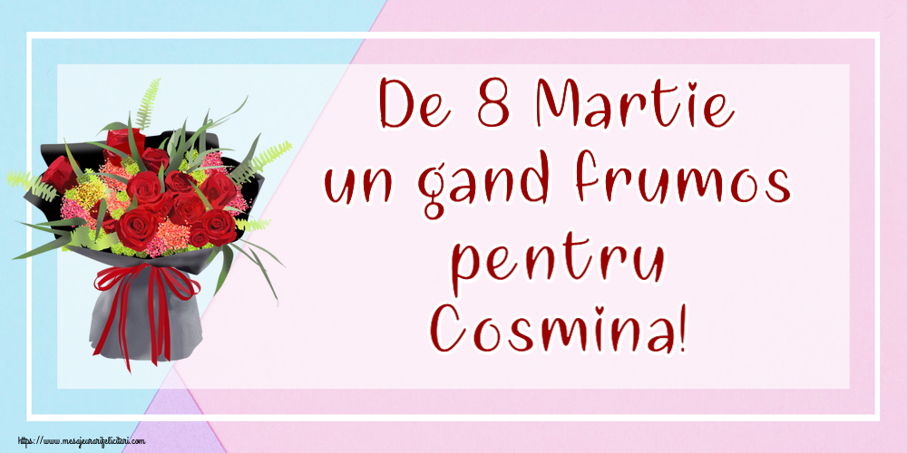  Felicitari de 8 Martie - Flori | De 8 Martie un gand frumos pentru Cosmina!
