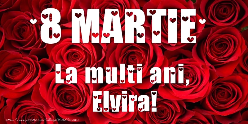  Felicitari de 8 Martie - Trandafiri | 8 Martie La multi ani, Elvira!