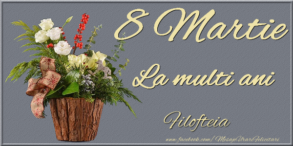 Felicitari de 8 Martie - Buchete De Flori | 8 Martie. La multi ani Filofteia
