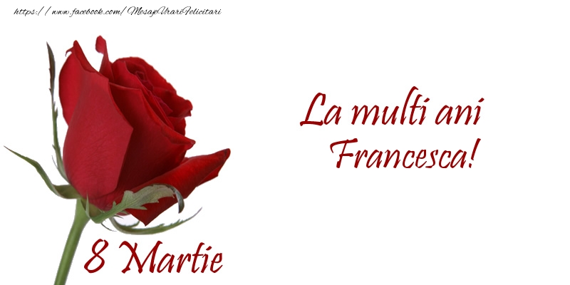  Felicitari de 8 Martie - Trandafiri | La multi ani Francesca! 8 Martie