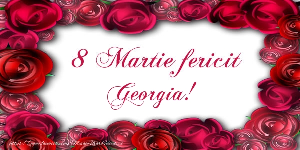 Felicitari de 8 Martie - Trandafiri | 8 Martie Fericit Georgia!