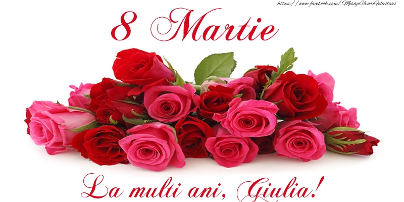  Felicitari de 8 Martie -  Felicitare cu trandafiri de 8 Martie La multi ani, Giulia!