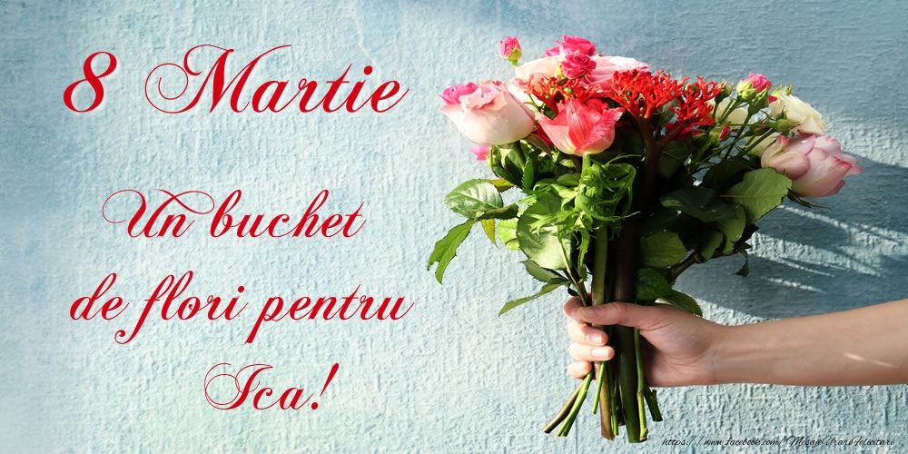  Felicitari de 8 Martie -  8 Martie Un buchet de flori pentru Ica!