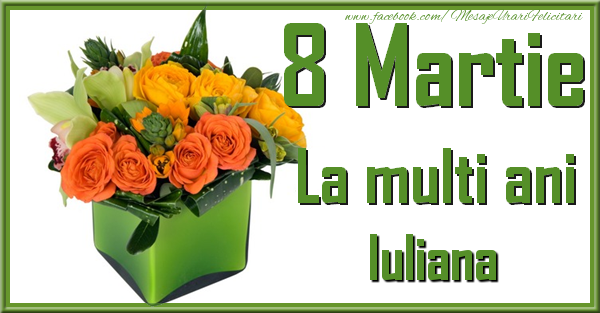  Felicitari de 8 Martie - Trandafiri | 8 Martie. La multi ani Iuliana