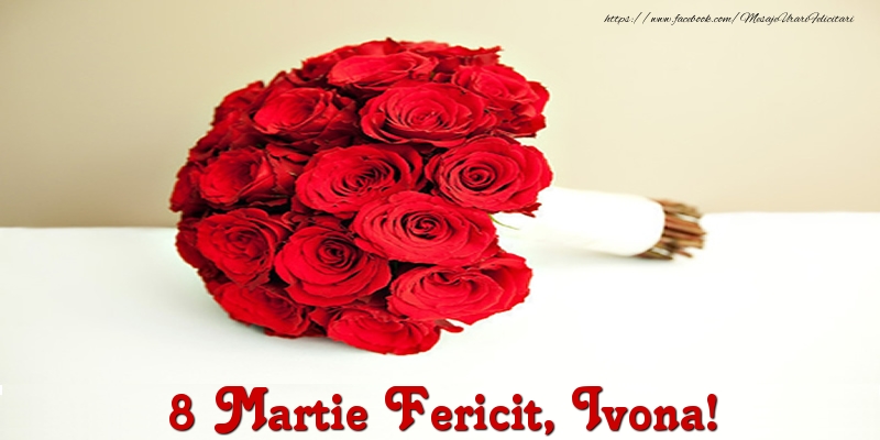  Felicitari de 8 Martie - Trandafiri | 8 Martie Fericit, Ivona!