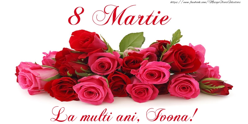 Felicitari de 8 Martie -  Felicitare cu trandafiri de 8 Martie La multi ani, Ivona!