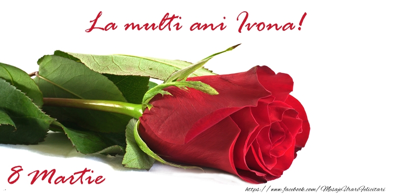 Felicitari de 8 Martie - Trandafiri | La multi ani Ivona!