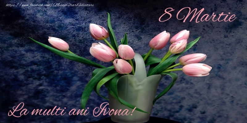 Felicitari de 8 Martie - La multi ani Ivona!