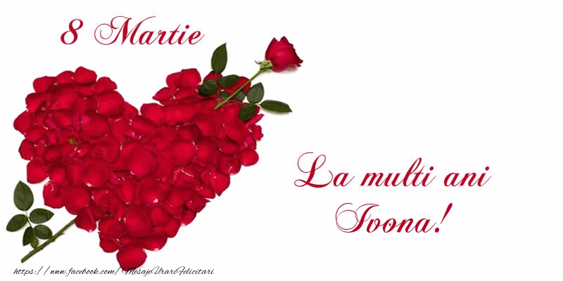 Felicitari de 8 Martie - Trandafiri | 8 Martie La multi ani Ivona!