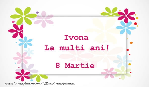 Felicitari de 8 Martie - Flori | Ivona La multi ani! 8 martie