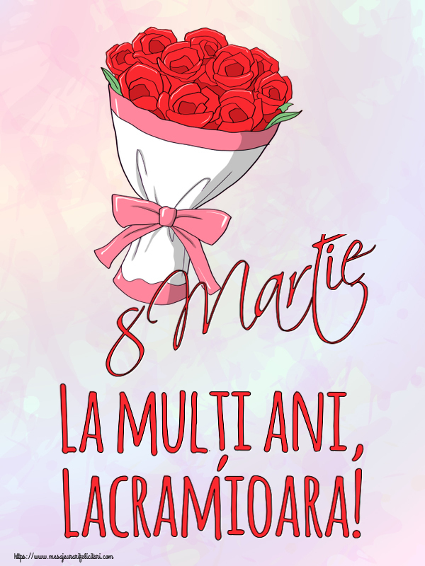  Felicitari de 8 Martie - Flori | 8 Martie La mulți ani, Lacramioara!