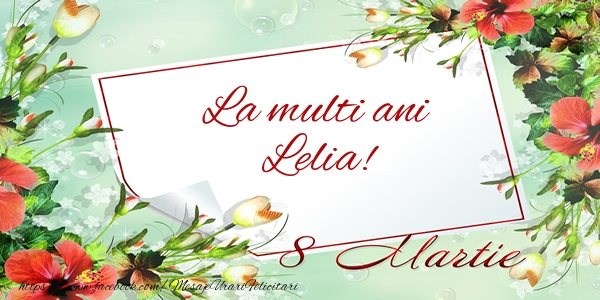Felicitari de 8 Martie - Flori | La multi ani Lelia! de 8 Martie
