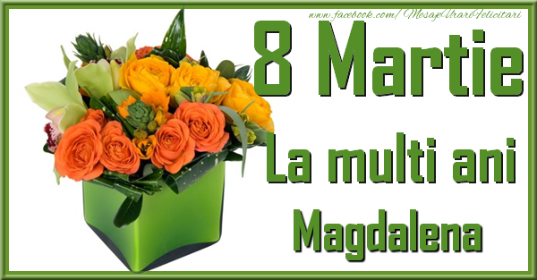  Felicitari de 8 Martie - Trandafiri | 8 Martie. La multi ani Magdalena