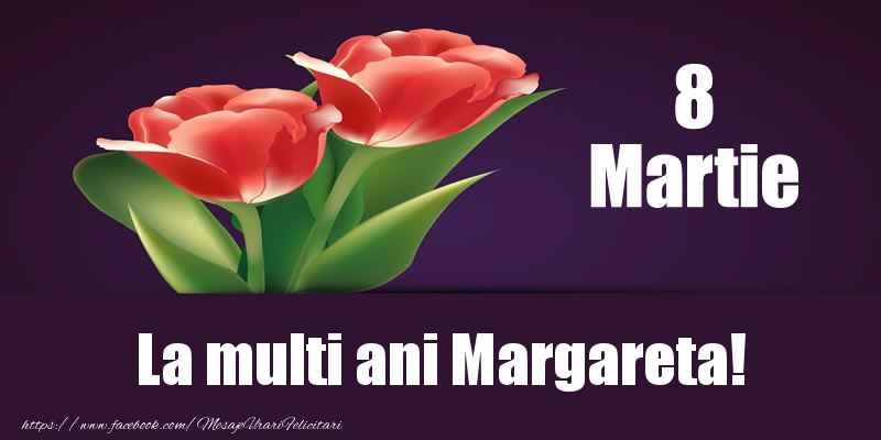 Felicitari de 8 Martie - Flori | 8 Martie La multi ani Margareta!