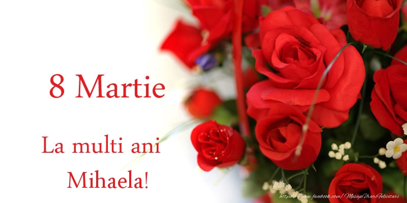  Felicitari de 8 Martie - Trandafiri | 8 Martie La multi ani Mihaela!