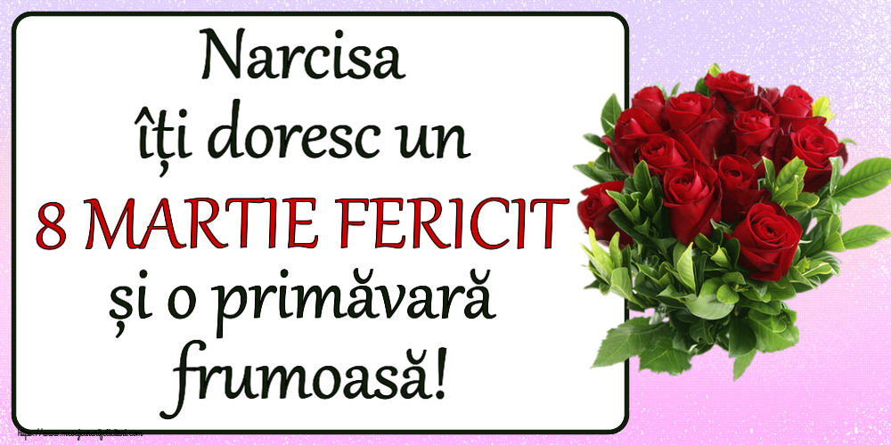 Felicitari de 8 Martie - Narcisa îți doresc un 8 MARTIE FERICIT și o primăvară frumoasă! ~ trandafiri roșii