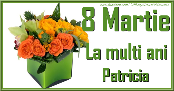  Felicitari de 8 Martie - Trandafiri | 8 Martie. La multi ani Patricia
