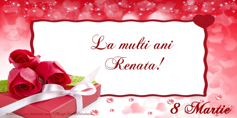  Felicitari de 8 Martie - Cadou & Trandafiri | La multi ani Renata! 8 Martie