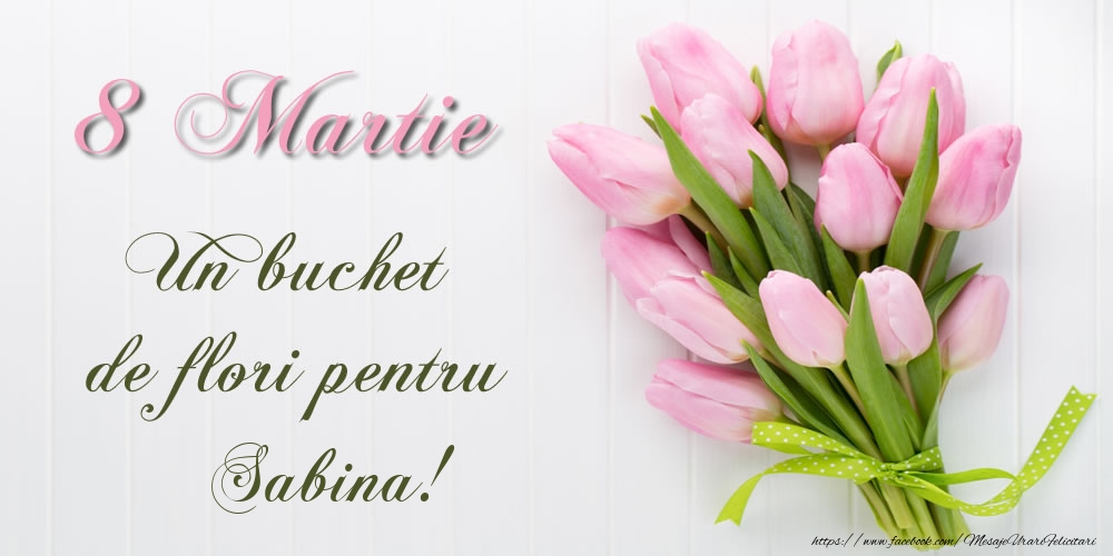  Felicitari de 8 Martie -  8 Martie Un buchet de flori pentru Sabina!