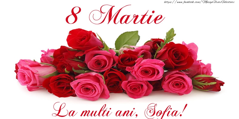 Felicitari de 8 Martie -  Felicitare cu trandafiri de 8 Martie La multi ani, Sofia!